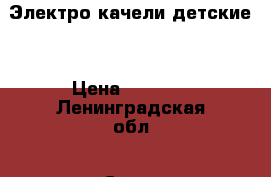 Электро качели детские  › Цена ­ 2 000 - Ленинградская обл., Санкт-Петербург г. Дети и материнство » Качели, шезлонги, ходунки   . Ленинградская обл.